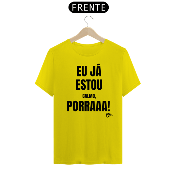 Camisa Quality - EU JÁ ESTOU CALMO PORRA