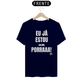 Nome do produto Camisa Quality - EU JÁ ESTOU CALMO PORRA
