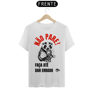 Camisa Quality - NÃO PARE! FAÇA ATÉ DAR ERRADO