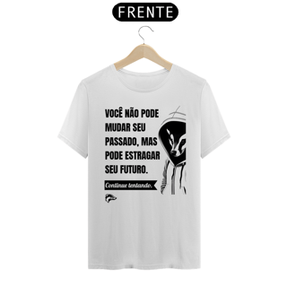 Nome do produto Camisa Quality - VOCÊ NÃO PODE MUDAR SEU PASSADO...