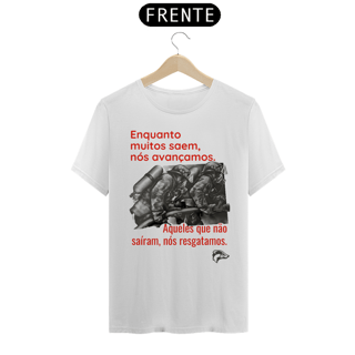 Camisa Quality - ENQUANTO MUITOS SAEM, NÓS AVANÇAMOS...