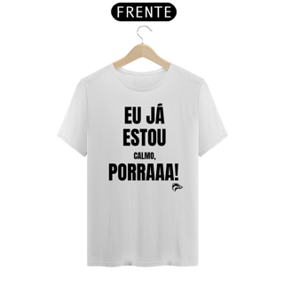 Nome do produto Camisa Quality - EU JÁ ESTOU CALMO PORRA