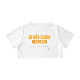 Nome do produto Cropped Quality - EU NÃO QUERO RESOLVER, QUERO RECLAMAR