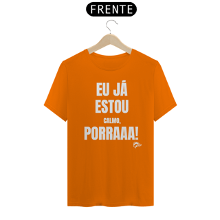 Nome do produto Camisa Quality - EU JÁ ESTOU CALMO PORRA