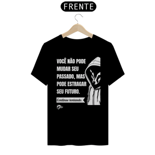 Camisa Quality - VOCÊ NÃO PODE MUDAR SEU PASSADO...