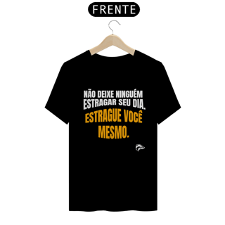 Camisa Quality - NÃO DEIXE NINGUEM ESTRAGAR O SEU DIA...