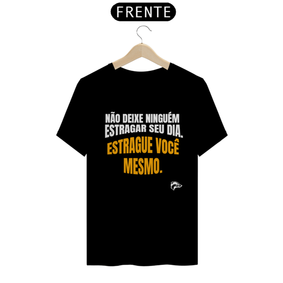 Camisa Quality - NÃO DEIXE NINGUEM ESTRAGAR O SEU DIA...