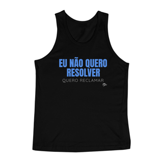 Nome do produto Regata Classic - EU NÃO QUERO RESOLVER, QUERO RECLAMAR