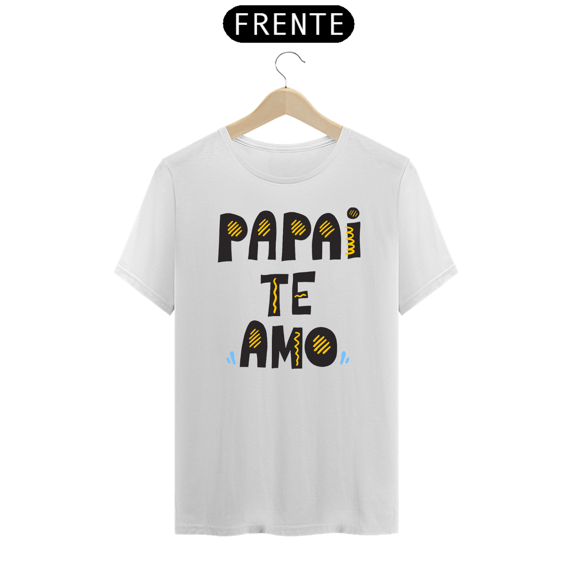 Camiseta masculina básica - dia dos pais - papai te amo