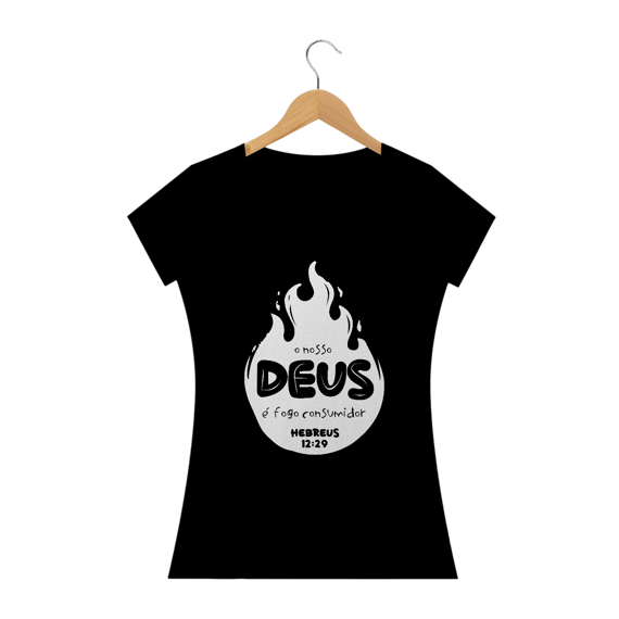 Camiseta feminina básica - o nosso Deus é o fogo consumidor