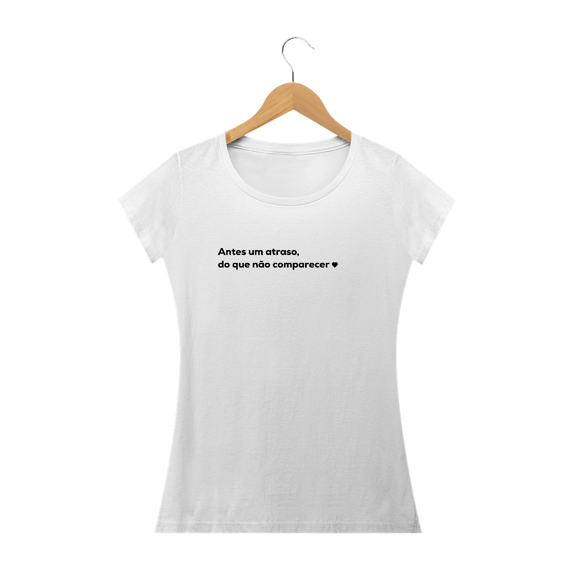 Antes um atraso do que não comparecer <3 (camiseta baby long)