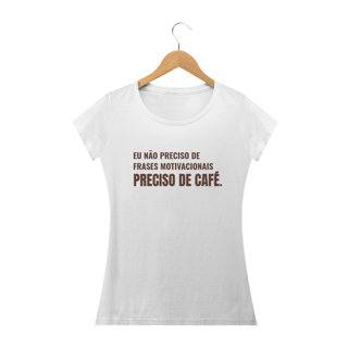 Nome do produto Eu não preciso de frases motivacionais, preciso de café (feminino)