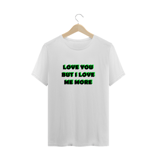 Nome do produto Love you but i love me more (camiseta branca ou cinza)