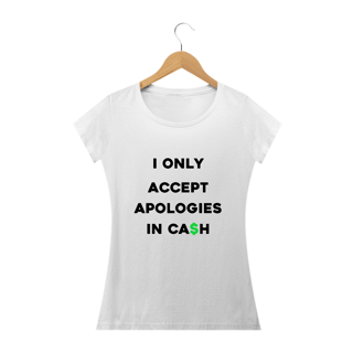 Nome do produto I only accept apologies in cash (camiseta cinza ou branca babylook)