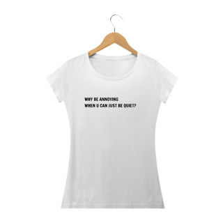 Nome do produto Just be quiet? (camiseta cinza ou branca babylook)