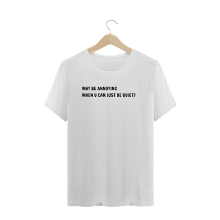 Nome do produto Just be quiet? (camiseta cinza ou branca)