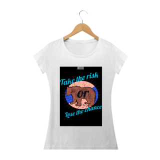Nome do produto ARTE: TAKE THE RISK OR LOSE THE CHANCE | Camiseta Feminina