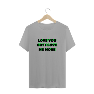 Nome do produto Love you but i love me more (camiseta branca ou cinza)
