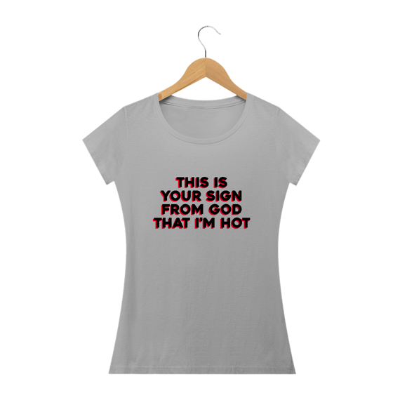 This is your sign from god that i'm hot (camiseta baby look cinza ou branca)