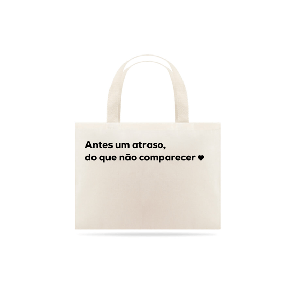Antes um antraso do que não comparecer <3 (Eco Bag)