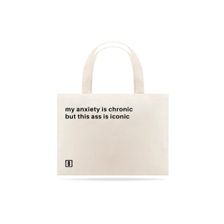 Nome do produto My anxiety is chronic but my ass is iconic | Eco Bag