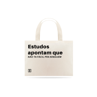 Nome do produto Estudos apontam que não ta fácil pra ninguém | Eco Bag
