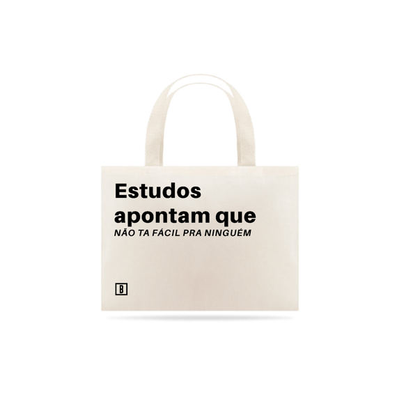 Estudos apontam que não ta fácil pra ninguém | Eco Bag