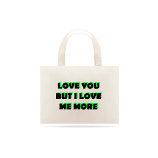 Nome do produto Love you but I love me more (eco bag)