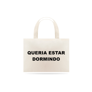 Nome do produto Queria estar dormindo (eco bag)