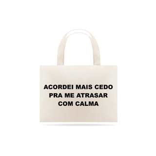 Nome do produto Acordei mais cedo pra me atrasar com calma (bag multiuso)
