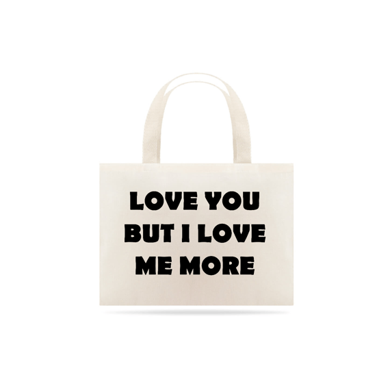 Love you but I love me more (bag multiuso unissex)