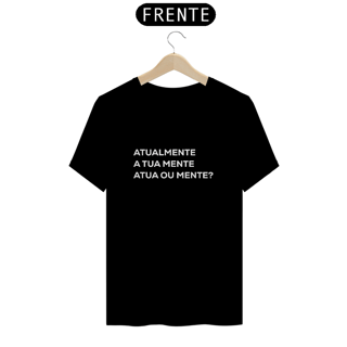 Nome do produto Atualmente a tua mente atua ou mente? (camiseta)