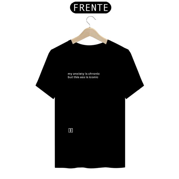 My anxiety is chronic but this ass is iconic | Camiseta