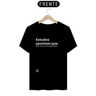 Nome do produto Estudos apontam que não ta fácil pra ninguém | Camiseta
