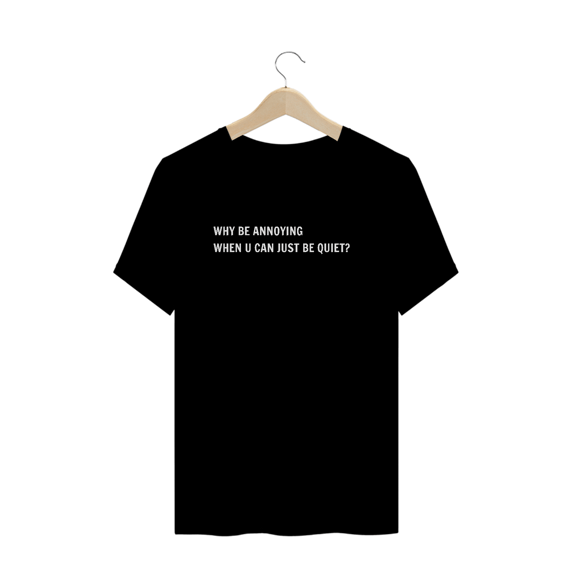 Just be quiet? (camiseta preta)