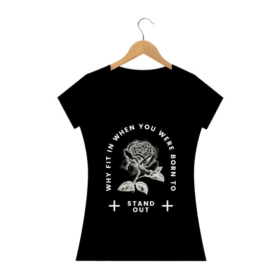 CAMISETA FEMININA | estampa ori|ginal | WHY FIT IN WHEN YOU WERE BORN TO STAND OUT