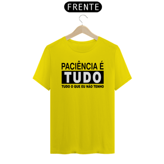 Nome do produto Camiseta Paciência é tudo, tudo o que eu não tenho