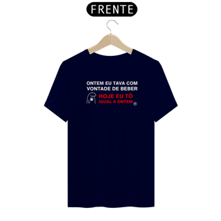 Nome do produto Camiseta Ontem eu tava com vontade de beber. Hoje tô igual a ontem