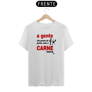 Camiseta A gente até passa do ponto, mas a carne nunca