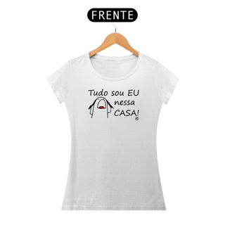 Nome do produto Camiseta Tudo sou eu nessa casa!