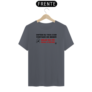Nome do produto Camiseta Ontem eu tava com vontade de beber. Hoje tô igual a ontem