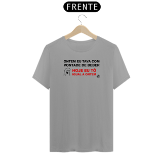Nome do produto Camiseta Ontem eu tava com vontade de beber. Hoje tô igual a ontem