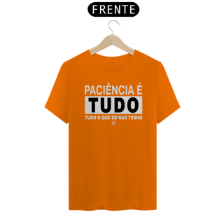 Nome do produto Camiseta Paciência é tudo, tudo o que eu não tenho