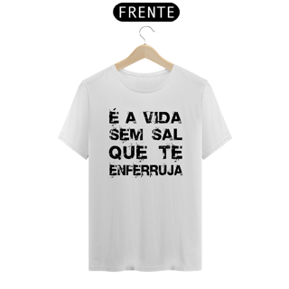 Nome do produto CAMISA É A VIDA SEM SAL QUE TE ENFERRUJA CL