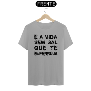 Nome do produto CAMISA É A VIDA SEM SAL QUE TE ENFERRUJA CL