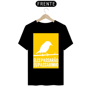 Nome do produto CAMISETA ELES PASSARÃO EU PASSARINHO