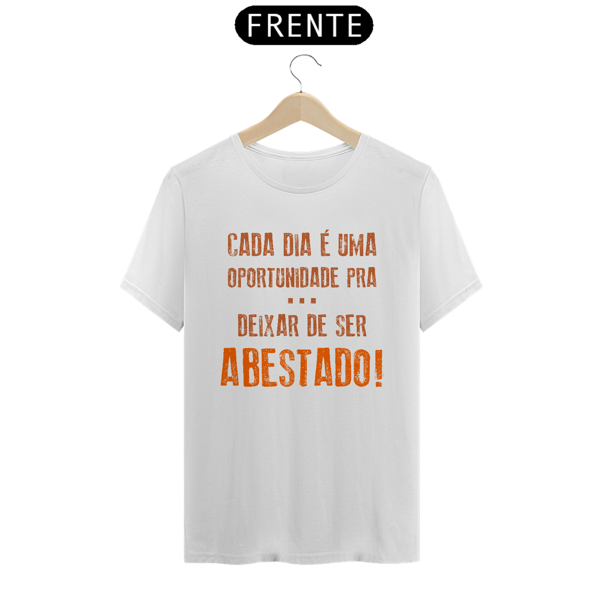 Nome do produto: T-Shirt Frases Cada dia uma oportunidade de deixar de ser abastado