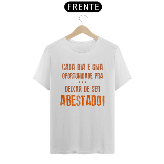 T-Shirt Frases Cada dia uma oportunidade de deixar de ser abastado