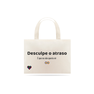 Nome do produto Ecobag Desculpe o atraso , É que eu não queria vir