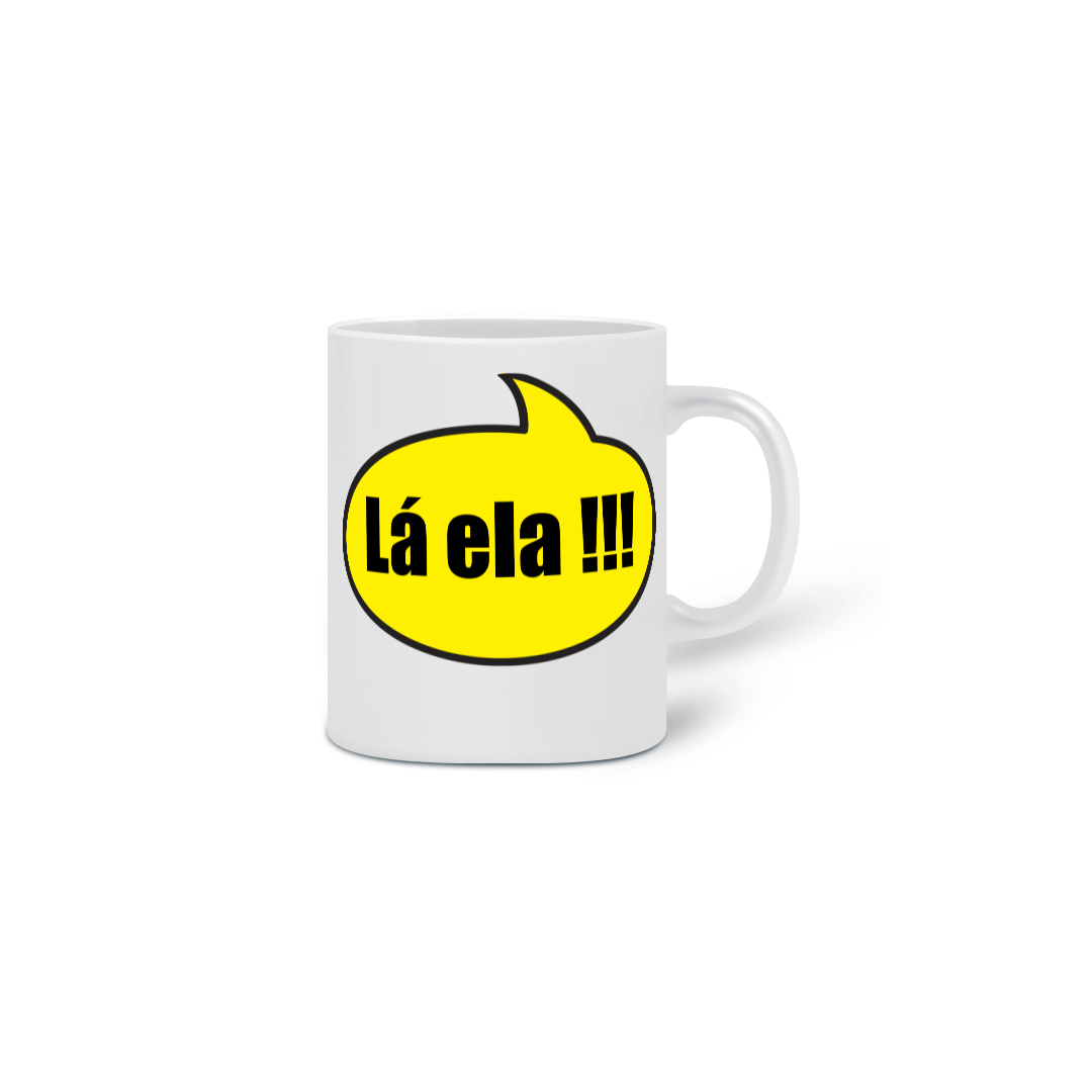 Caneca Lá Ela!!!